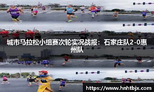 城市马拉松小组赛次轮实况战报：石家庄队2-0惠州队