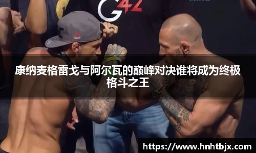 康纳麦格雷戈与阿尔瓦的巅峰对决谁将成为终极格斗之王