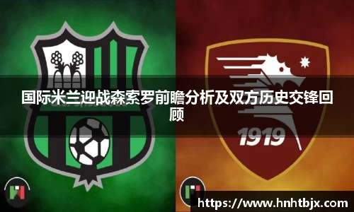 国际米兰迎战森索罗前瞻分析及双方历史交锋回顾